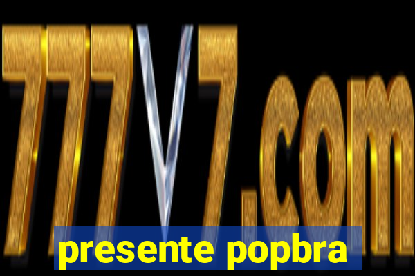 presente popbra